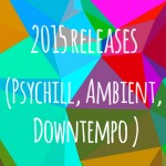 2015 Releases (Psychill, Ambient, Downtempo, IDM)