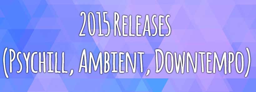 2015 Releases (Psychill, Ambient, Downtempo, IDM)