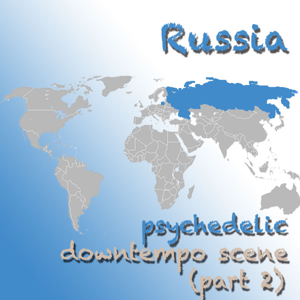 Russia: Psychedelic downtempo scene and community (part 2)