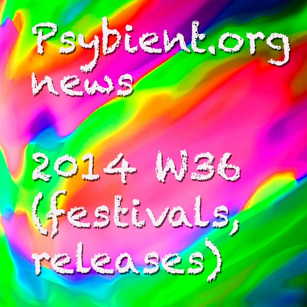 Psybient.org news – 2014 W36 (festivals, psychill releases)