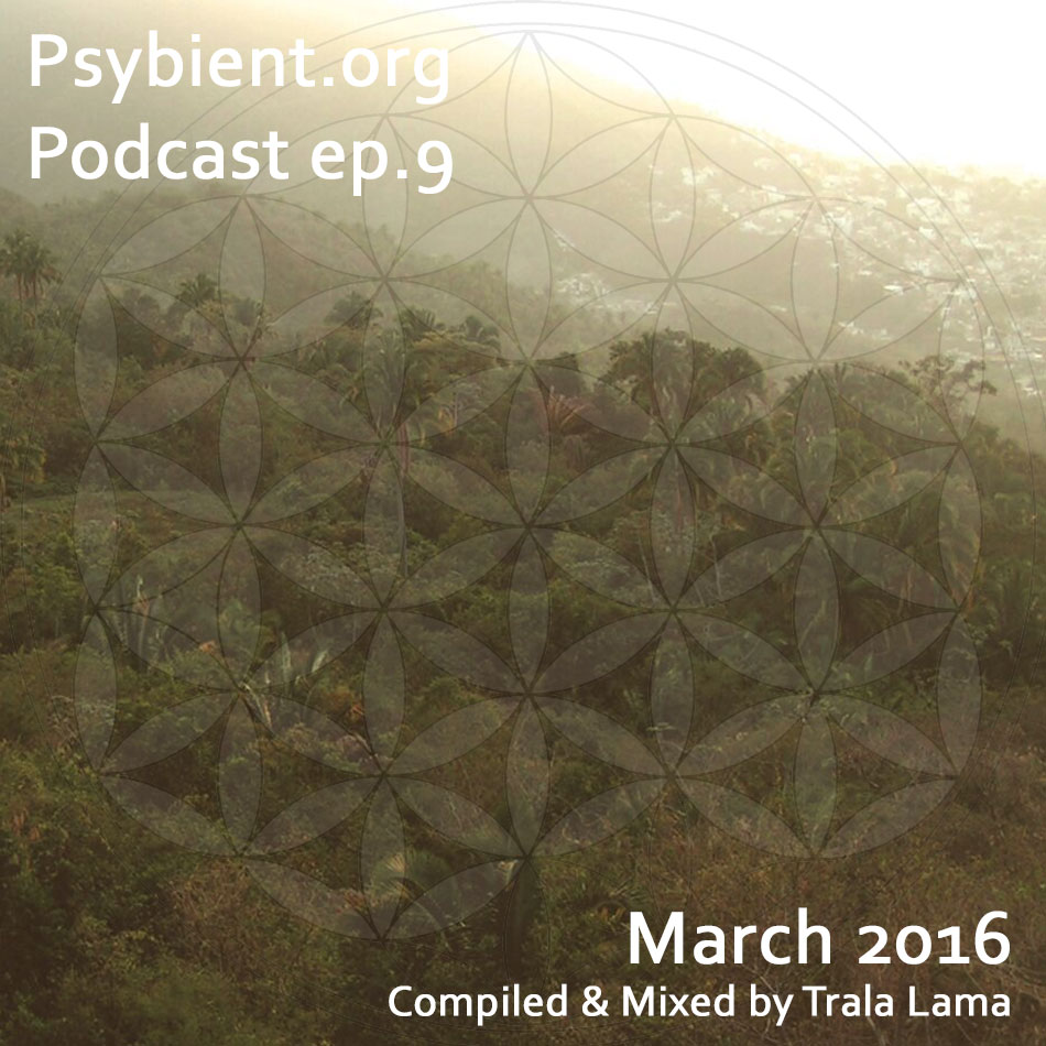 psybient.org podcast – episode 09 – March 2016 mixed by Trala Lama